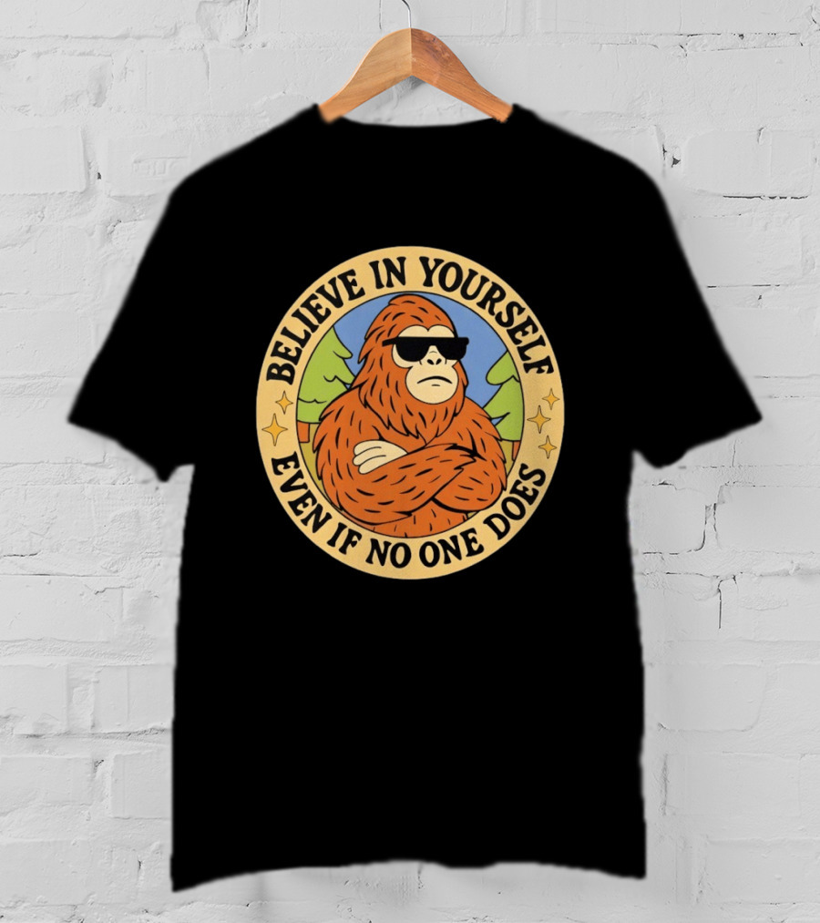 Believe In Yourself Bigfoot Even If No One Does T-Shirt