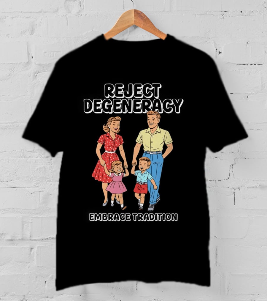 Reject Degeneracy Embrace Tradition Family Image T-Shirt