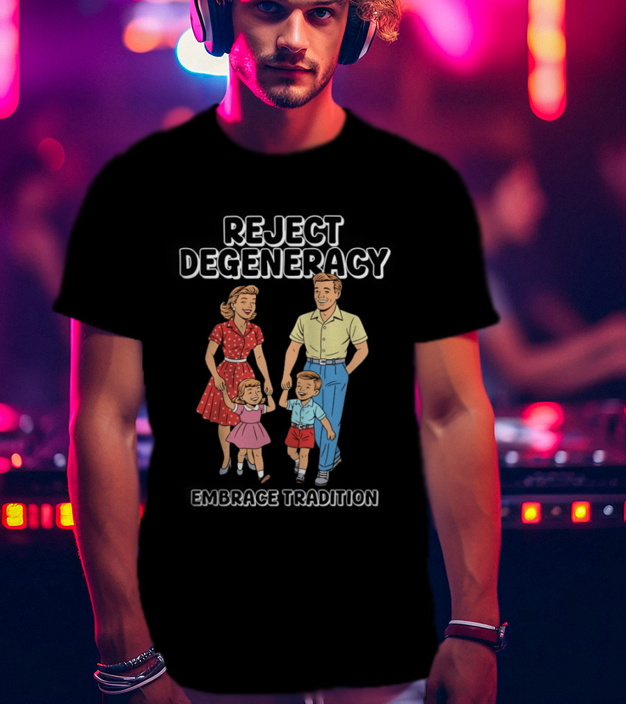 Reject Degeneracy Embrace Tradition Family Image T-Shirt