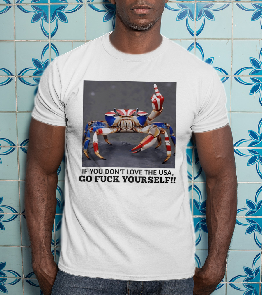 Crab USA If You Don't Love The USA Go Fck Yourself Patriotic Gesture T-Shirt