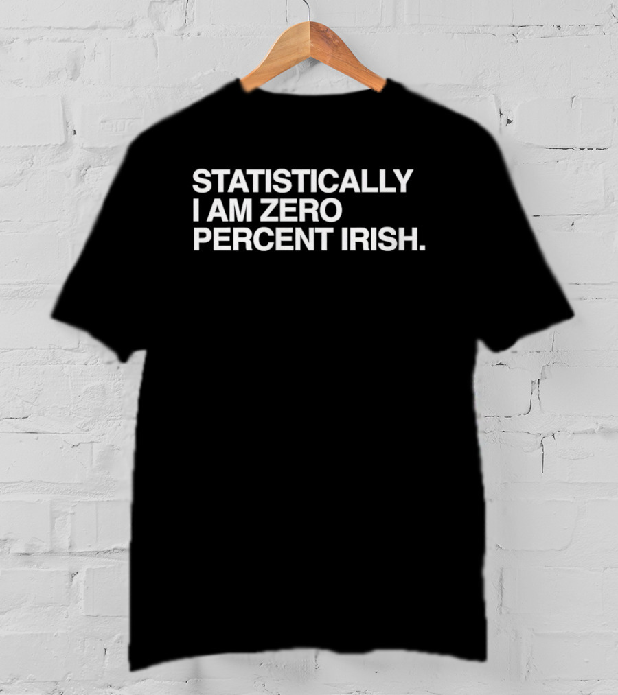 Statistically I Am Zero Percent Irish St. Patrick's Day Humor T-Shirt