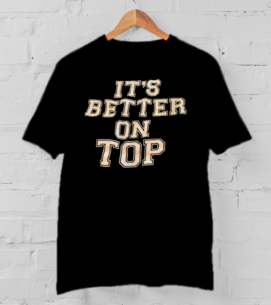 It's Better On Top Bold Block Letter T-Shirt