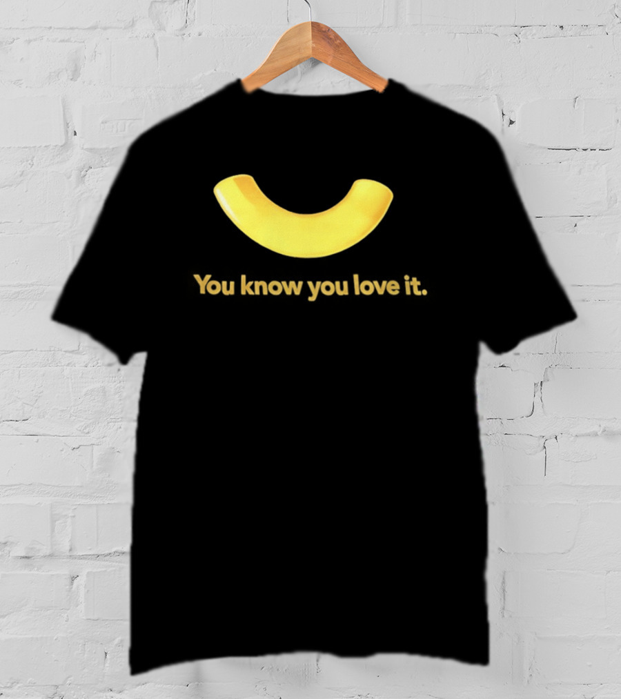 You Know You Love It Macaroni T-Shirt