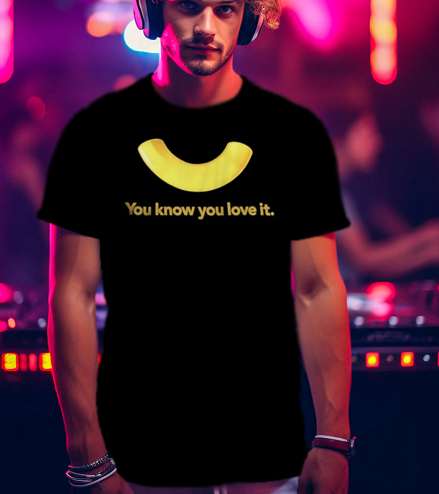 You Know You Love It Macaroni T-Shirt