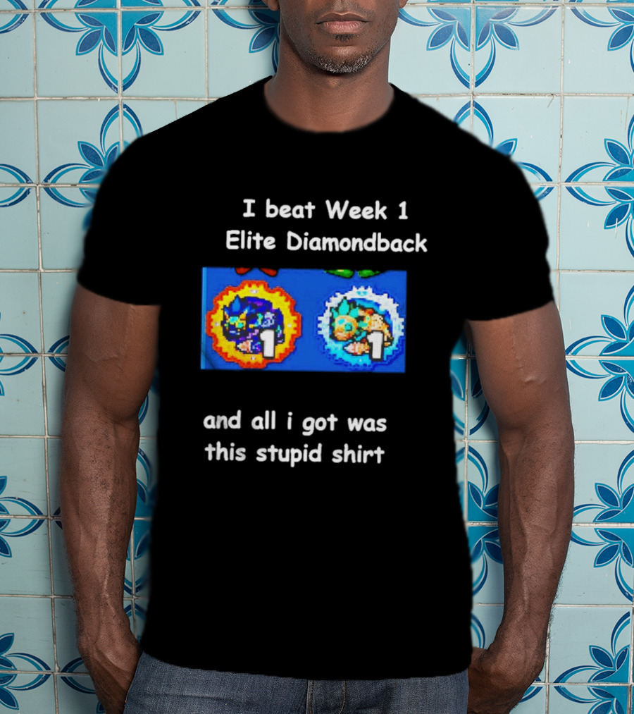 I Beat Week 1 Elite Diamondback This Stupid T-Shirt