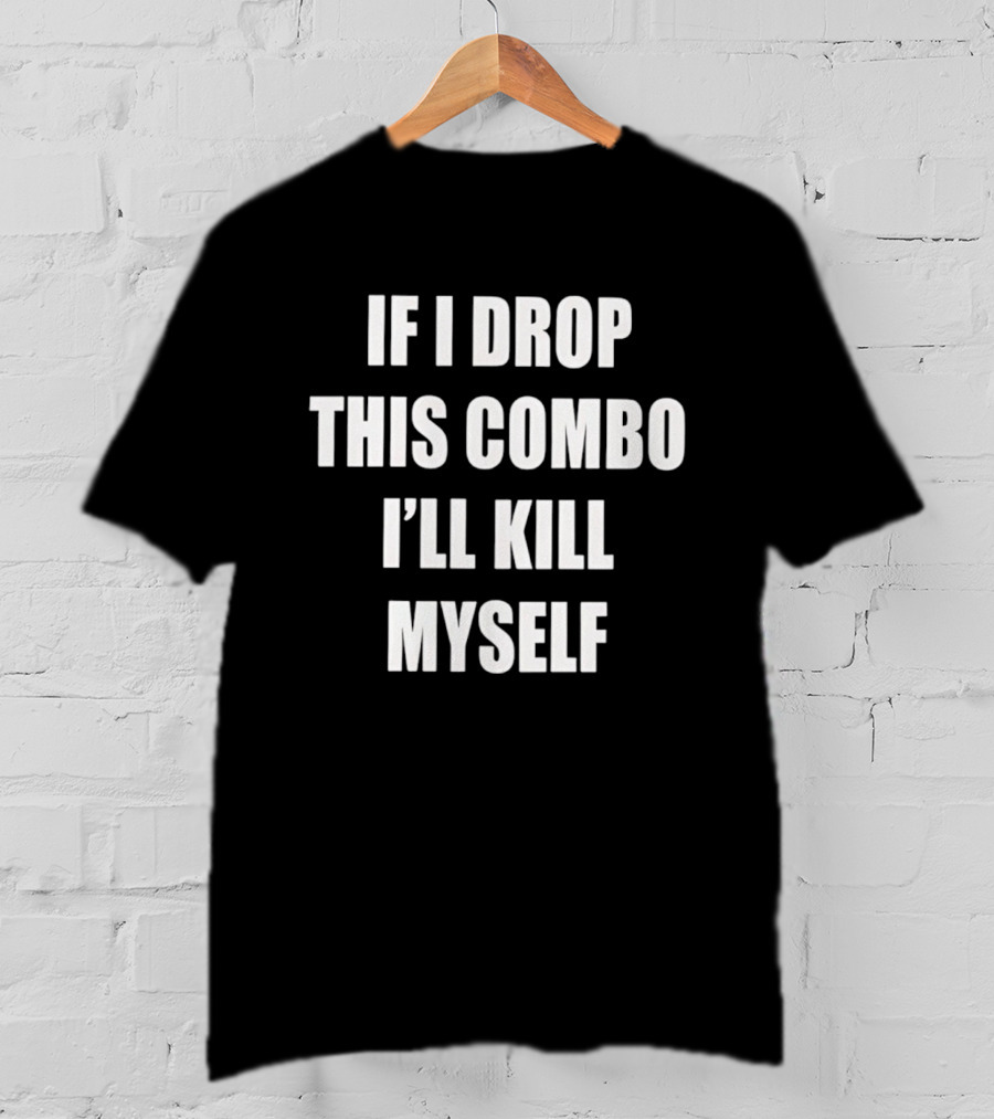 If I Miss This Combo I’ll Kill Myself T-Shirt