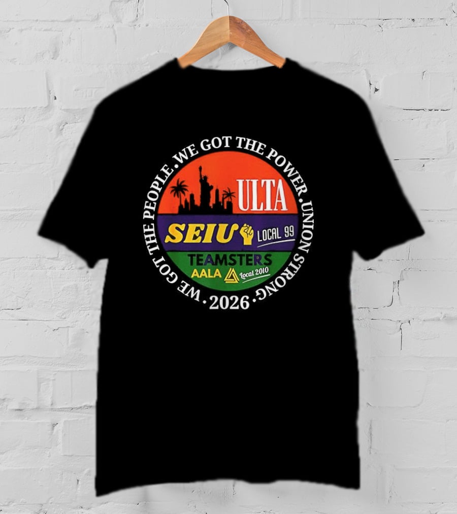 We Got The People Power ULTA SEIU Local 99 AALA Teamsters Union Strong 2026 T-Shirt
