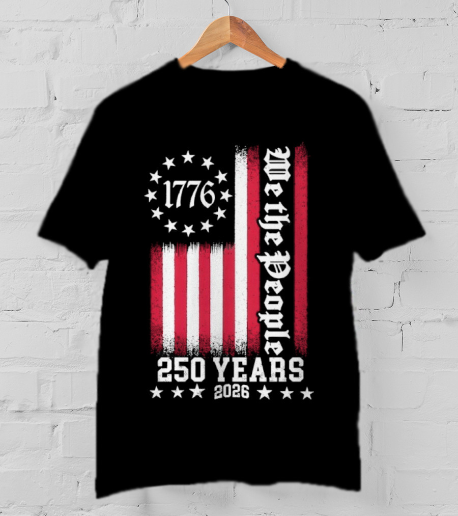 We The People 250 Years America Independence Day 1776 2026 Flag Stars And Stripes T-Shirt