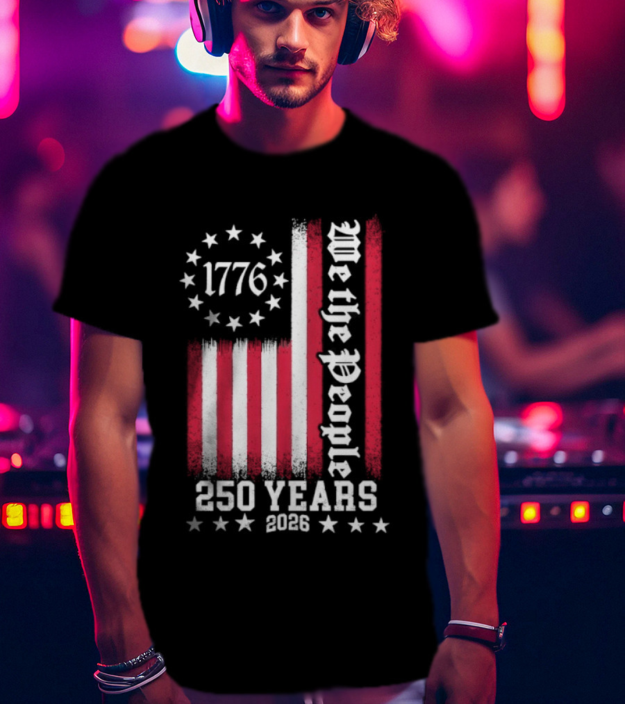 We The People 250 Years America Independence Day 1776 2026 Flag Stars And Stripes T-Shirt