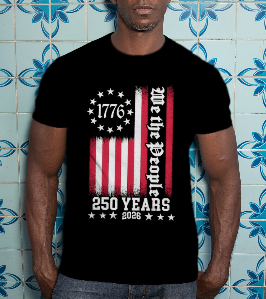 We The People 250 Years America Independence Day 1776 2026 Flag Stars And Stripes T-Shirt