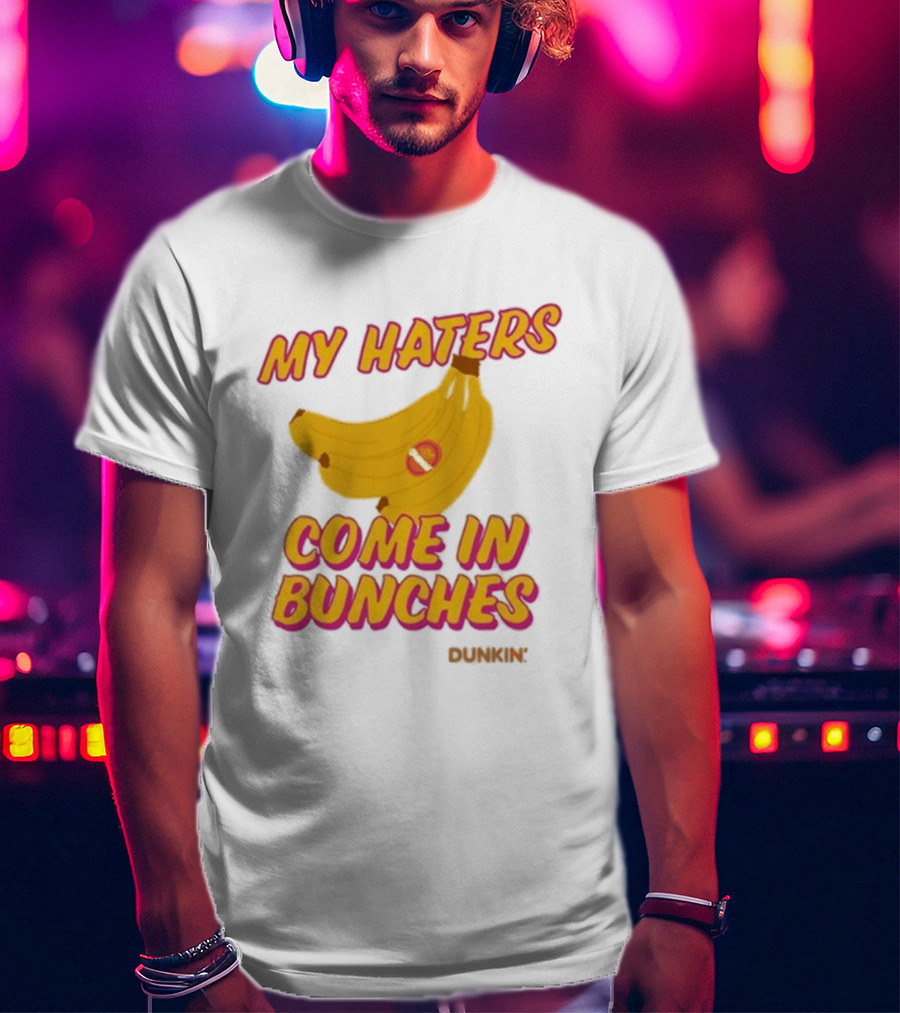 My Haters Come In Bunches Bananas Dunkin T-Shirt