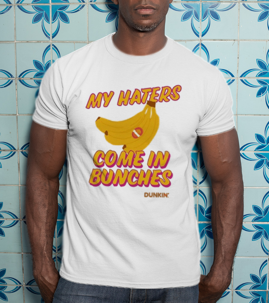 My Haters Come In Bunches Bananas Dunkin T-Shirt
