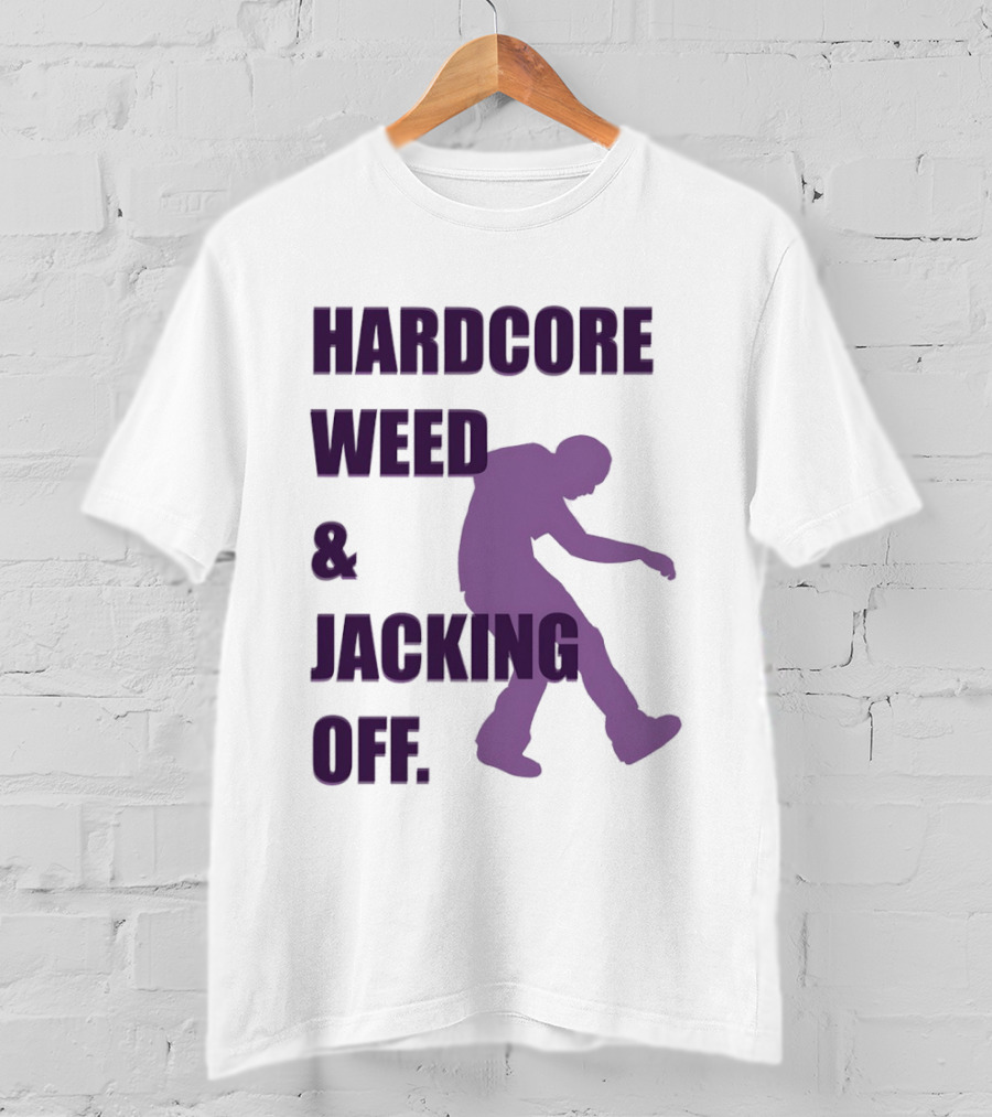 Hardcore Weed And Jacking Off Bold Text With Dancing T-Shirt