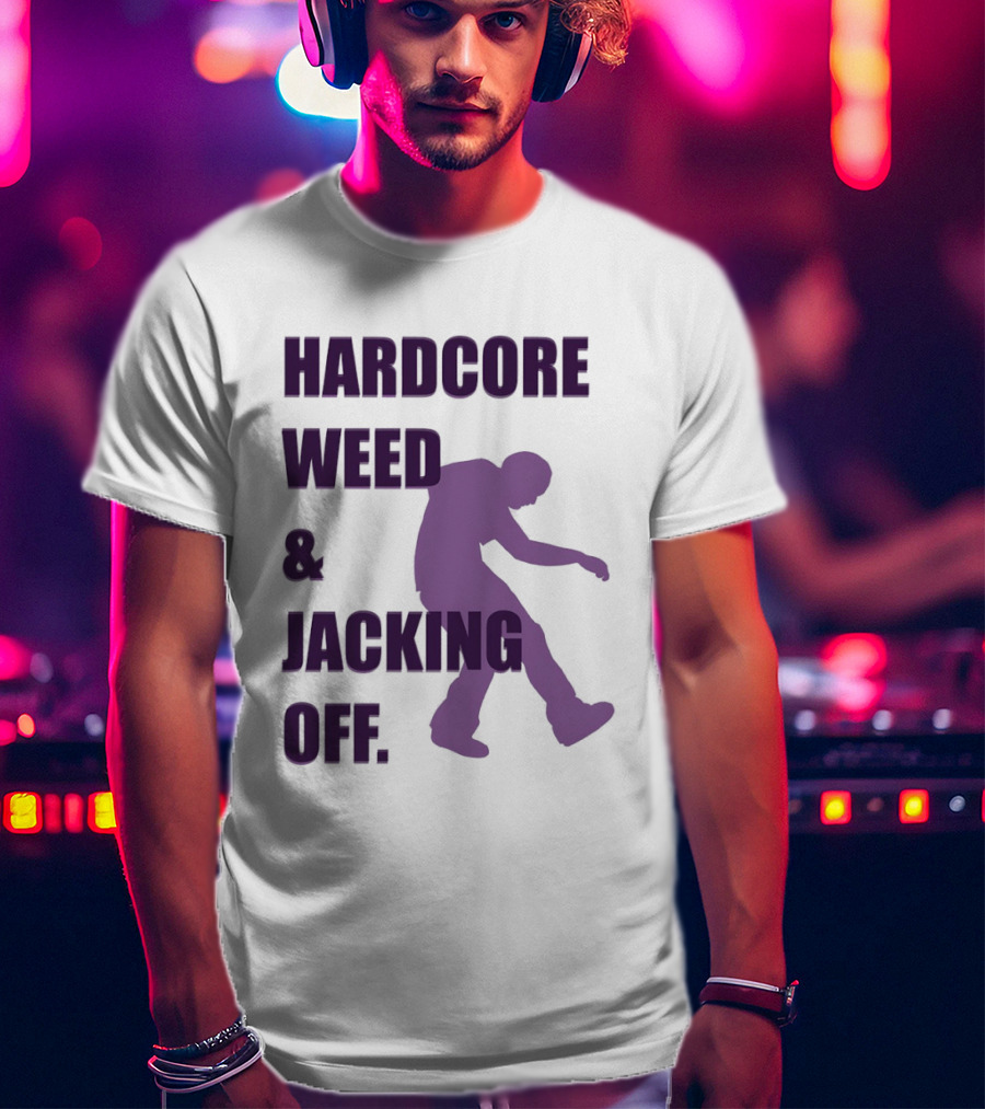 Hardcore Weed And Jacking Off Bold Text With Dancing T-Shirt