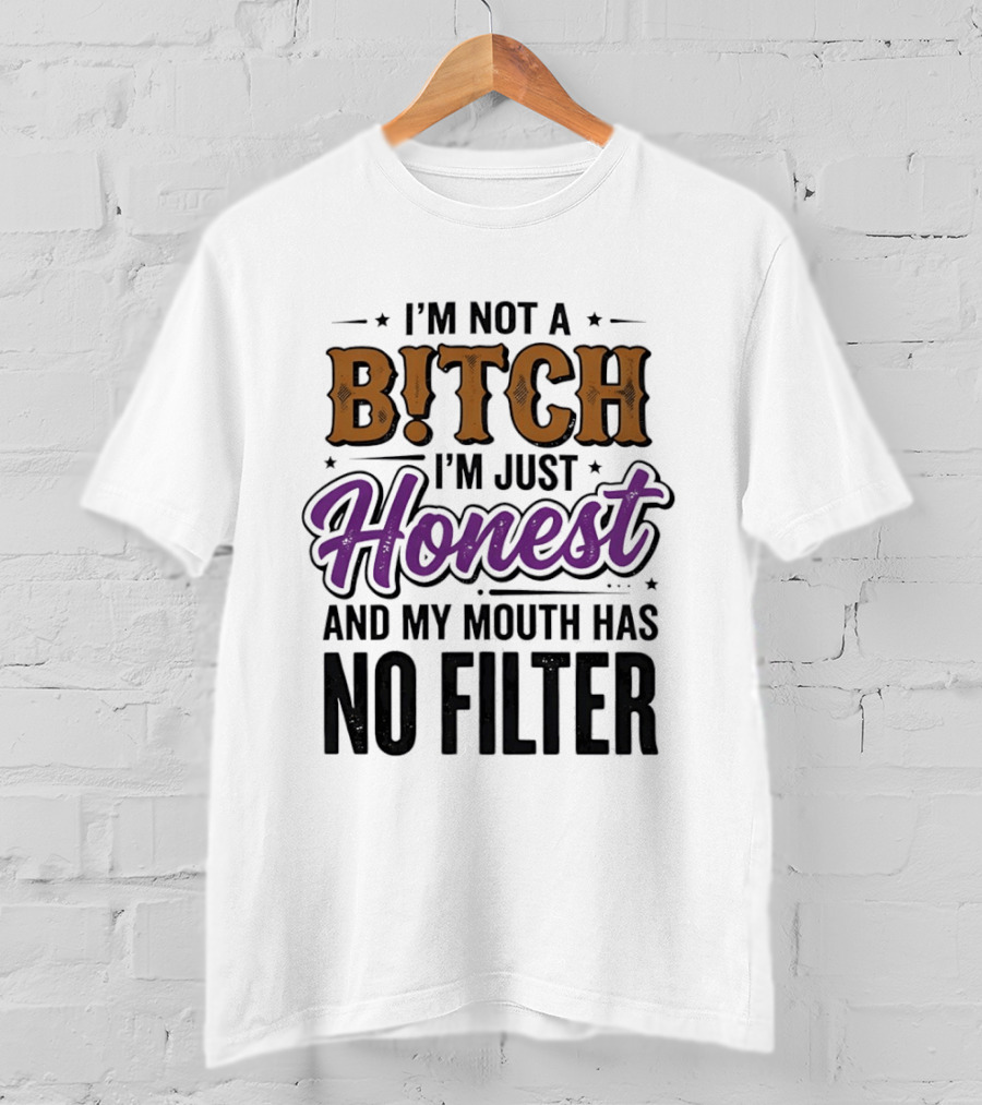 I'm Not A Bitch I'm Just Honest And My Mouth Has No Filter T-Shirt
