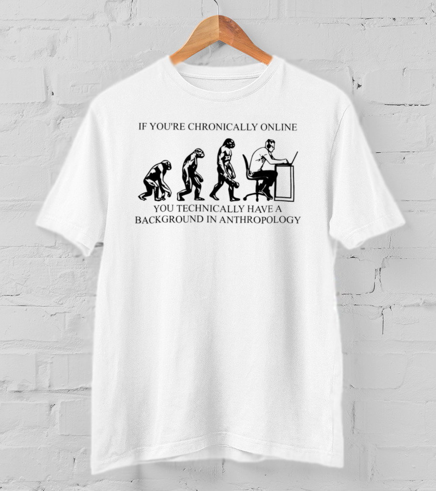 If You're Chronically Online You Technically Have A Background In Anthropology Evolution Meme T-Shirt