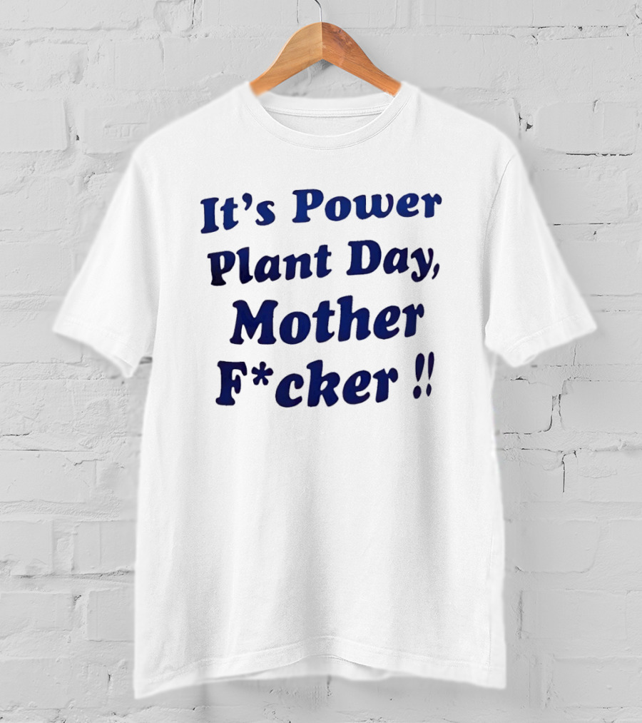 It's Power Plant Day Mother Fcker T-Shirt