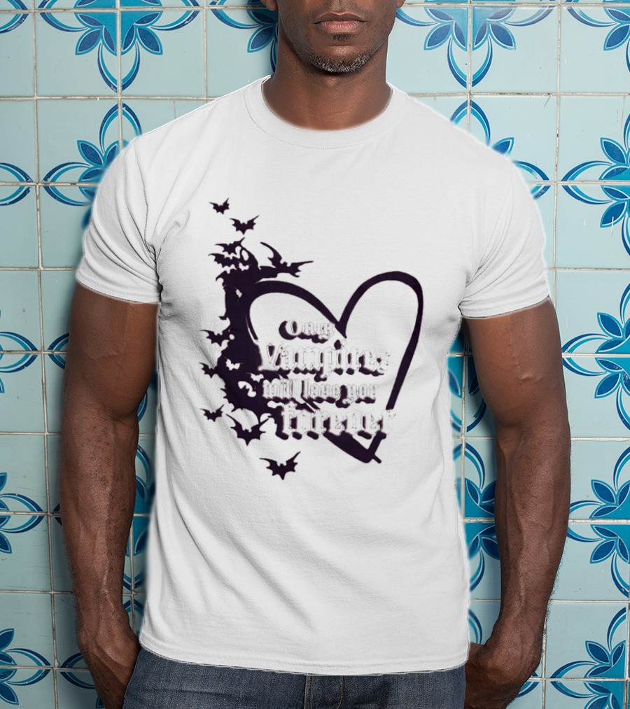 Only Vampires Will Love You Forever Heart And Bats T-Shirt