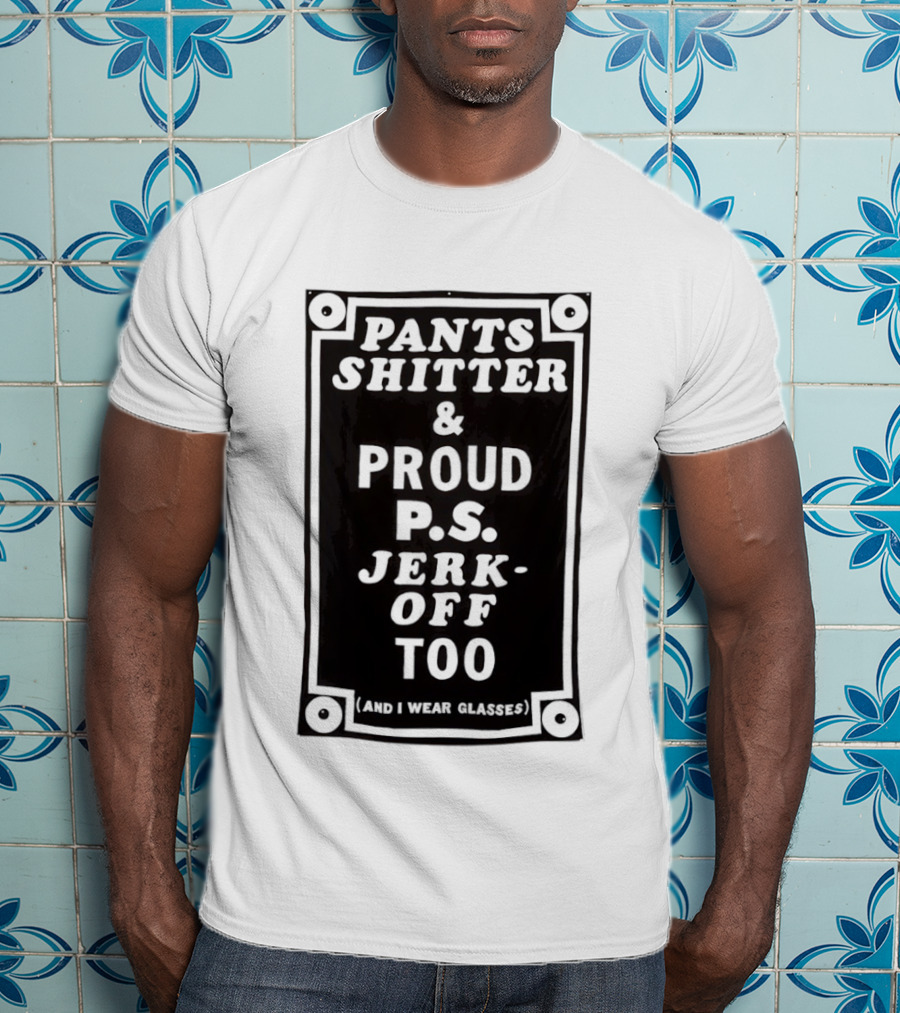 Pants Shitter And Proud PS Jerk Off Too T-Shirt