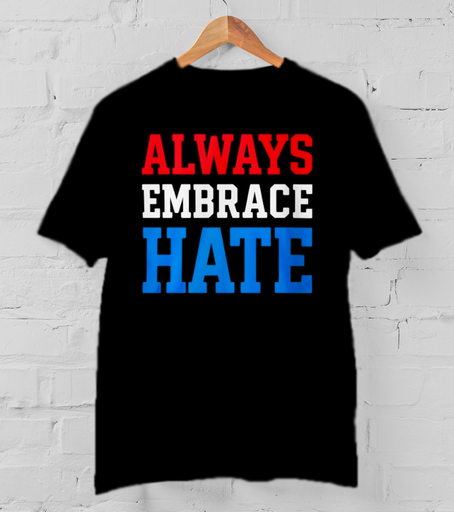 Always Embrace Hate T-Shirt