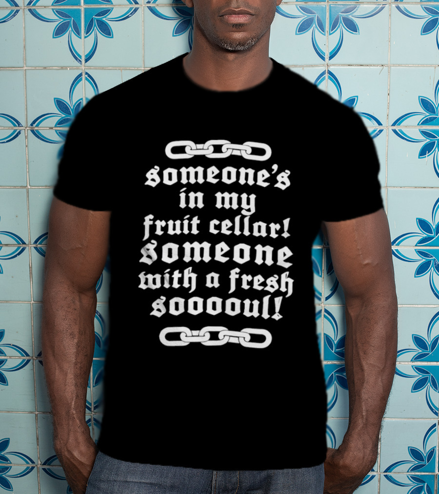 Someone's In My Fruit Cellar Someone With A Fresh Soul Chain T-Shirt