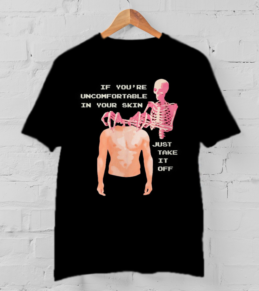 Take Off Your Skin If You're Uncomfortable In Your Skin Just Take It Off Pink Skeleton Back T-Shirt