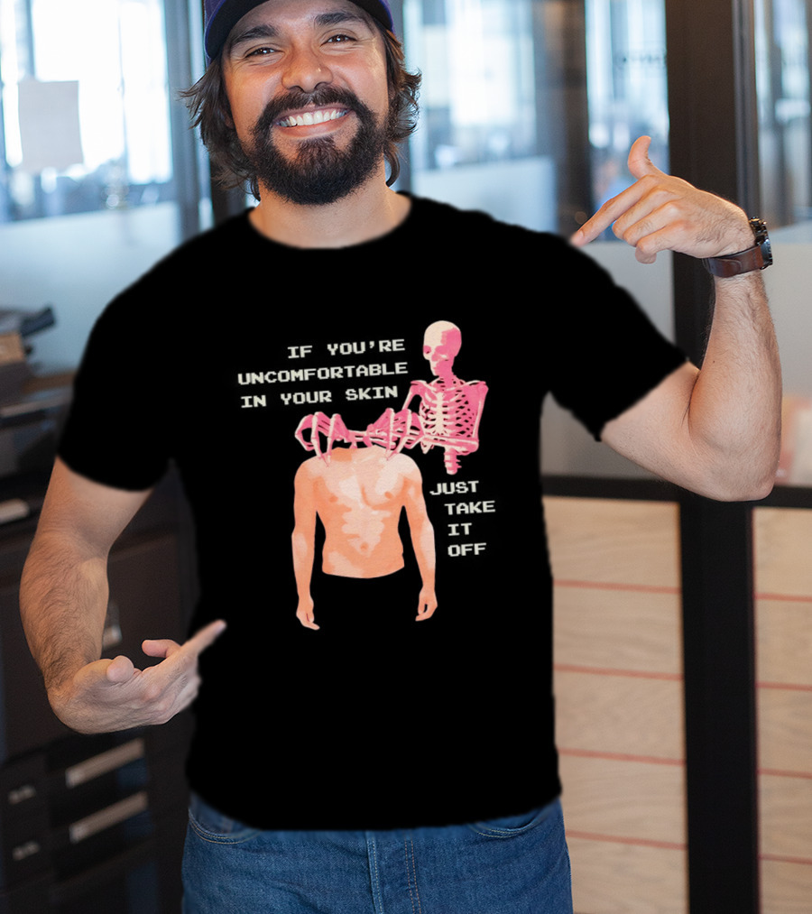 Take Off Your Skin If You're Uncomfortable In Your Skin Just Take It Off Pink Skeleton Back T-Shirt