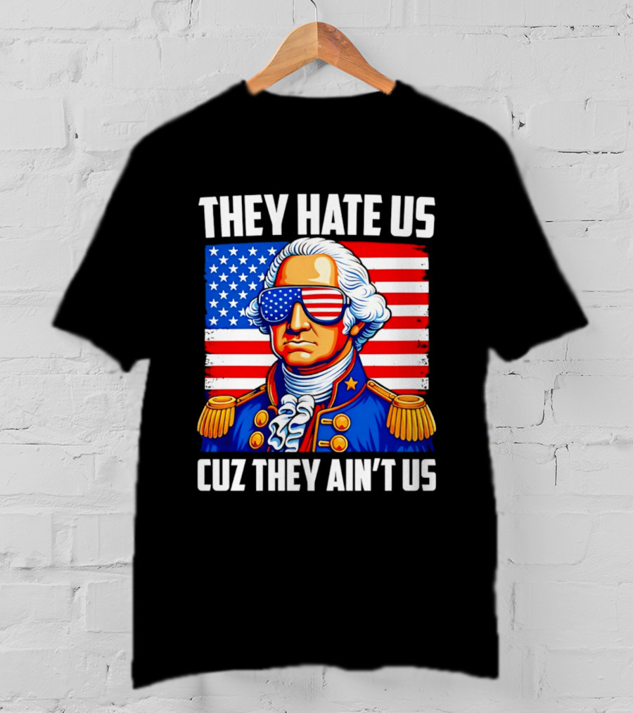 They Hate Us Cuz They Ain't Us Patriotic George Washington USA Sunglasses T-Shirt