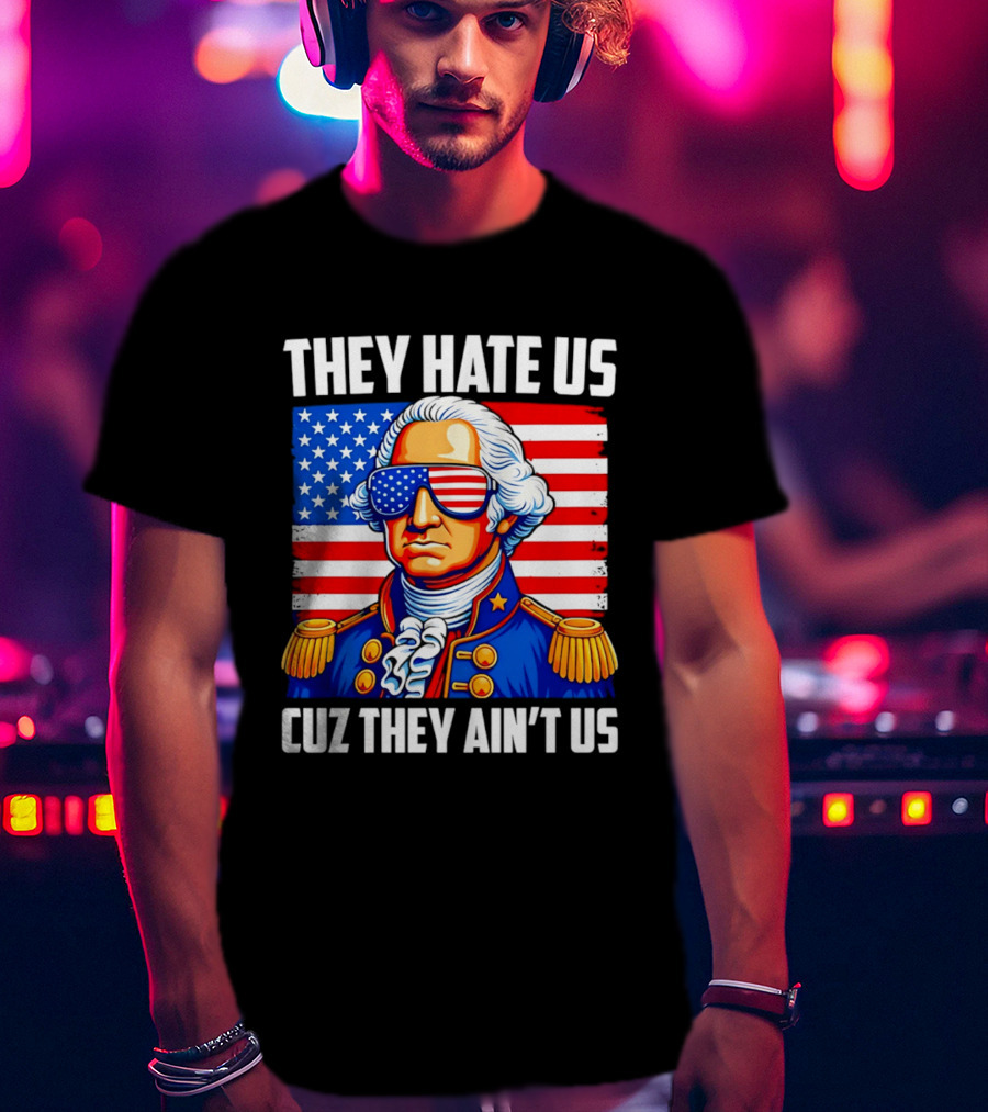 They Hate Us Cuz They Ain't Us Patriotic George Washington USA Sunglasses T-Shirt