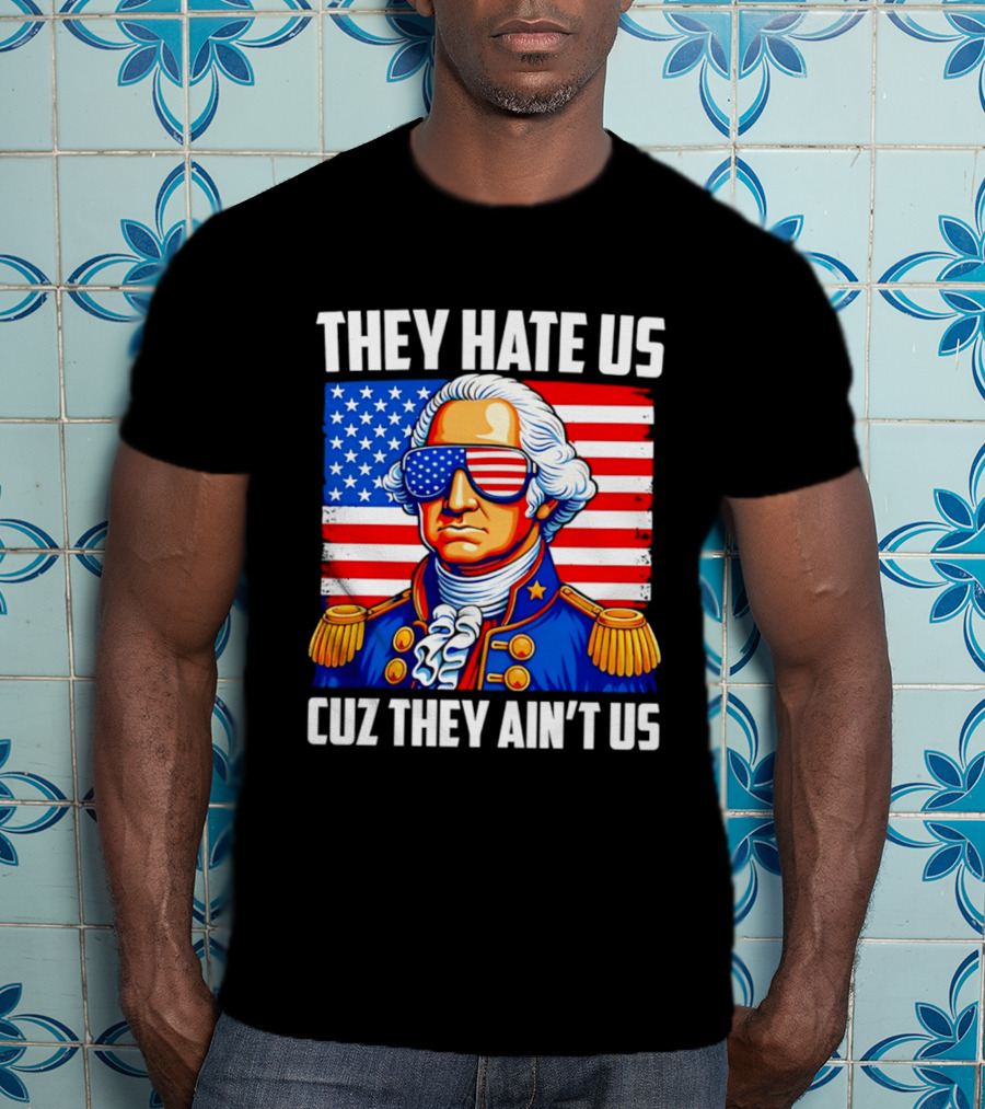 They Hate Us Cuz They Ain't Us Patriotic George Washington USA Sunglasses T-Shirt