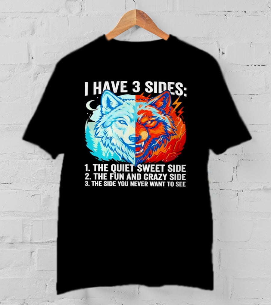 I Have 3 Sides The Quiet Sweet Fun Crazy Side You Never Want To See Wolf T-Shirt