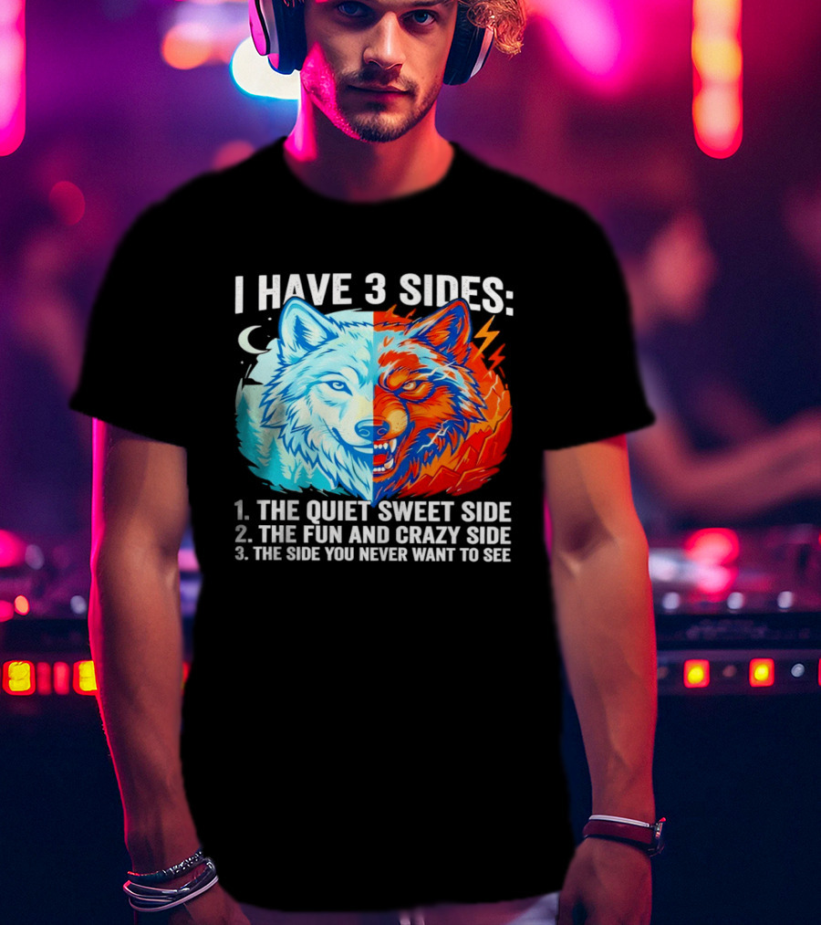 I Have 3 Sides The Quiet Sweet Fun Crazy Side You Never Want To See Wolf T-Shirt