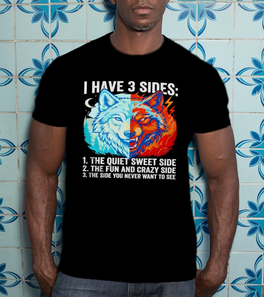 I Have 3 Sides The Quiet Sweet Fun Crazy Side You Never Want To See Wolf T-Shirt