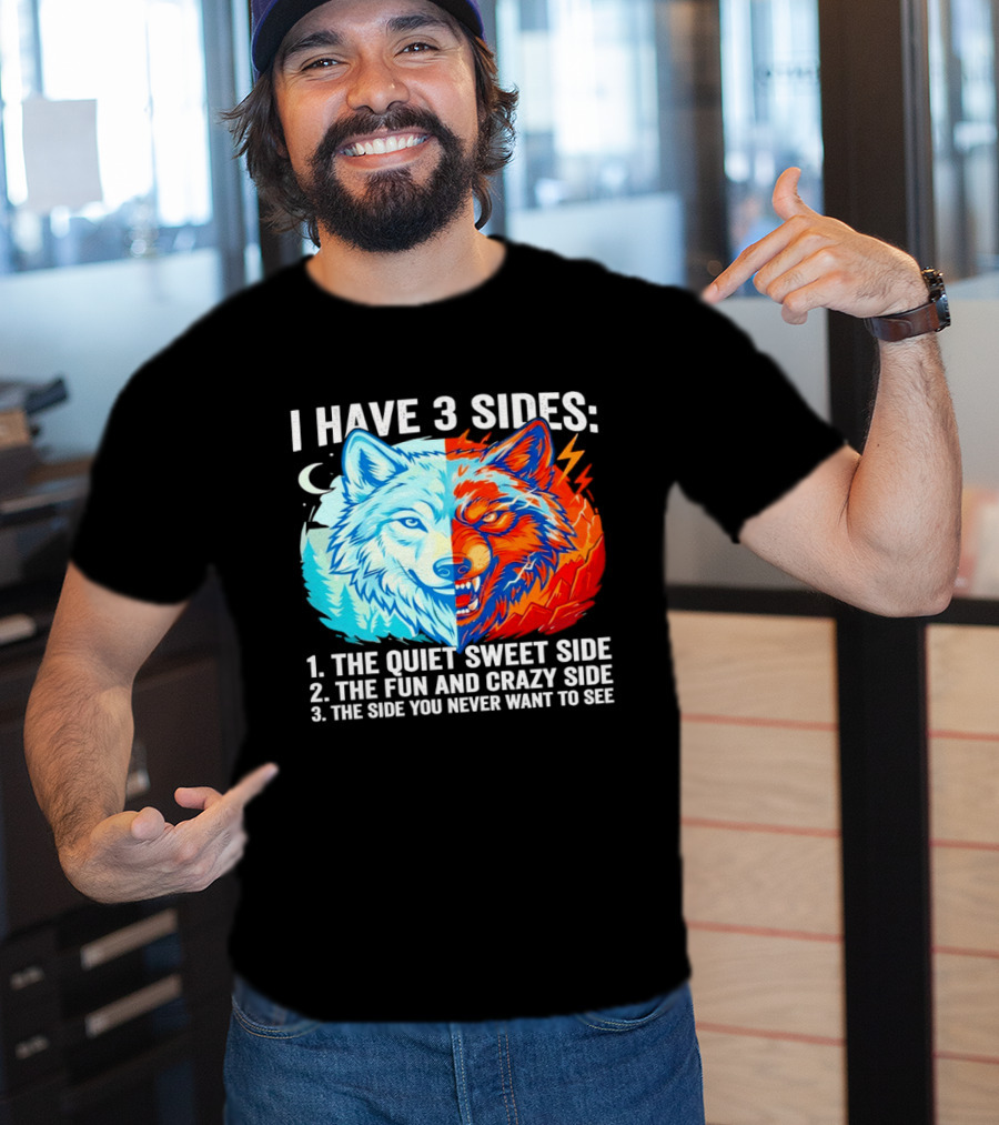 I Have 3 Sides The Quiet Sweet Fun Crazy Side You Never Want To See Wolf T-Shirt