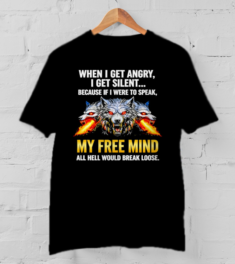 When I Get Angry I Get Silent Wolf My Free Mind All Hell Would Break Loose T-Shirt