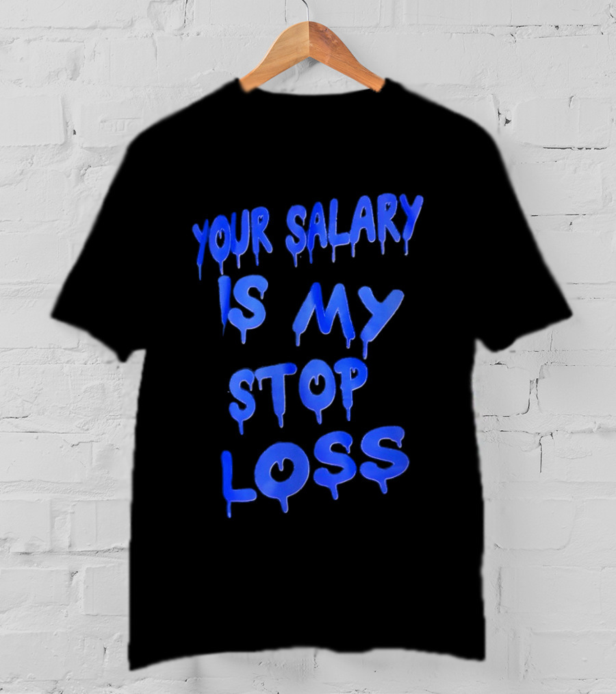 Your Salary Is My Stop Loss Dripping Blue Font T-Shirt