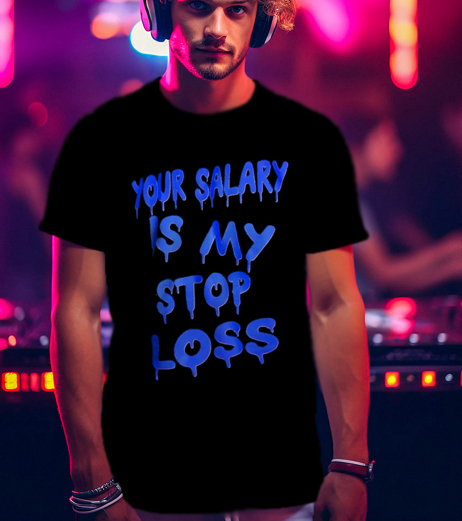 Your Salary Is My Stop Loss Dripping Blue Font T-Shirt