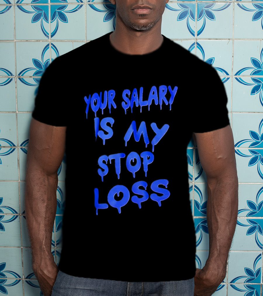 Your Salary Is My Stop Loss Dripping Blue Font T-Shirt