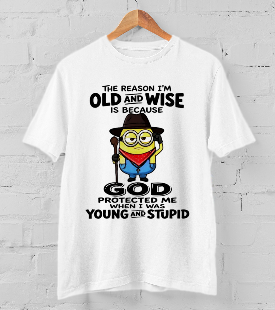 The Reason I'm Old And Wise Minion God Protected Me When I Was Young And Stupid T-Shirt