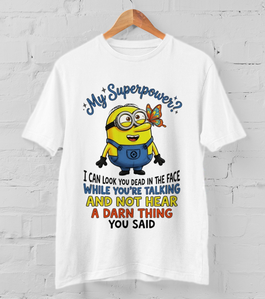 Minion My Superpower I Can Look You Dead In The Face While You're Talking And Not Hear A Darn Thing You Said T-Shirt