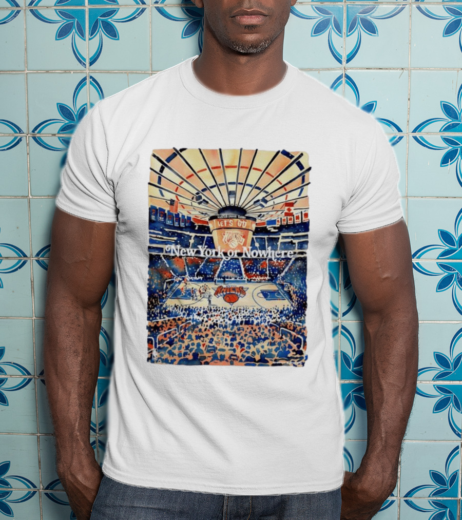 New York Knicks NBA Madison Square Garden Let's Go New York Or Nowhere T-Shirt