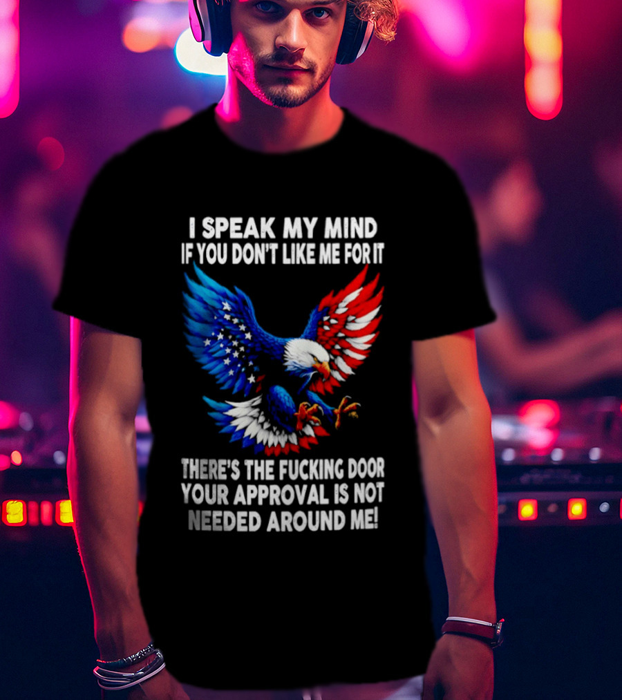 I Speak My Mind American Eagle Your Approval Is Not Needed Around Me T-Shirt