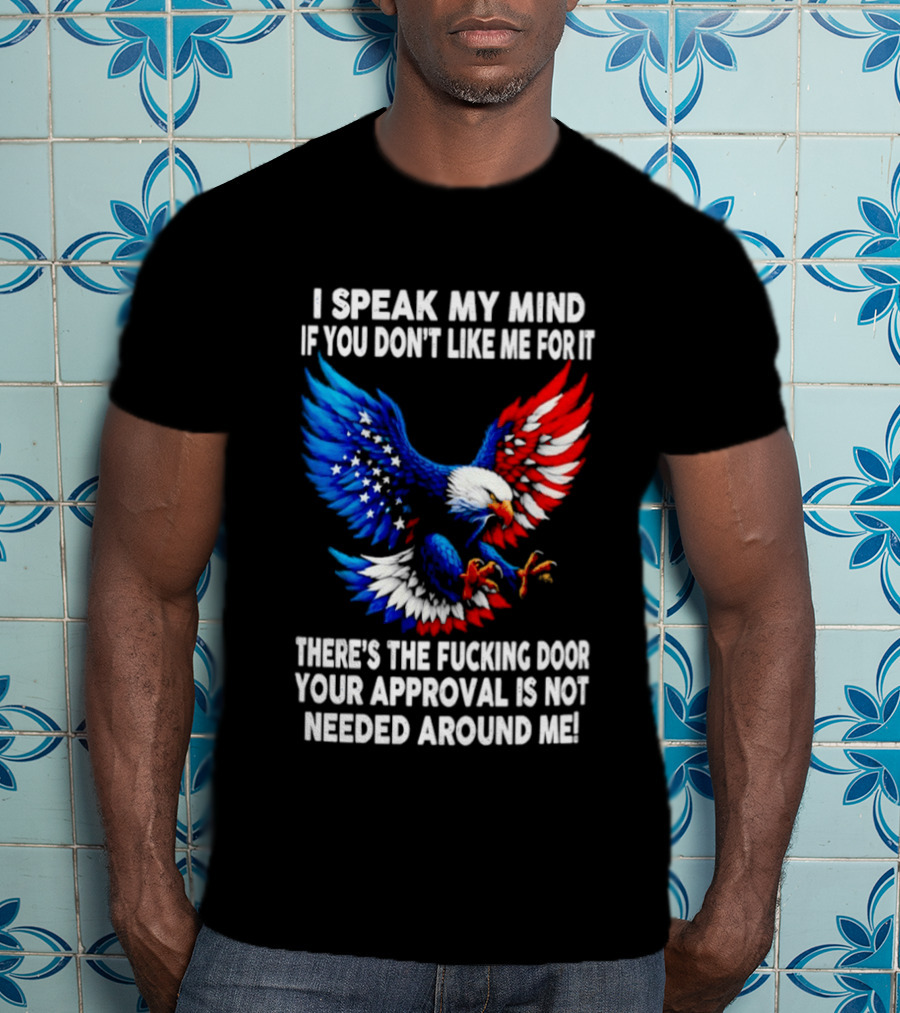 I Speak My Mind American Eagle Your Approval Is Not Needed Around Me T-Shirt