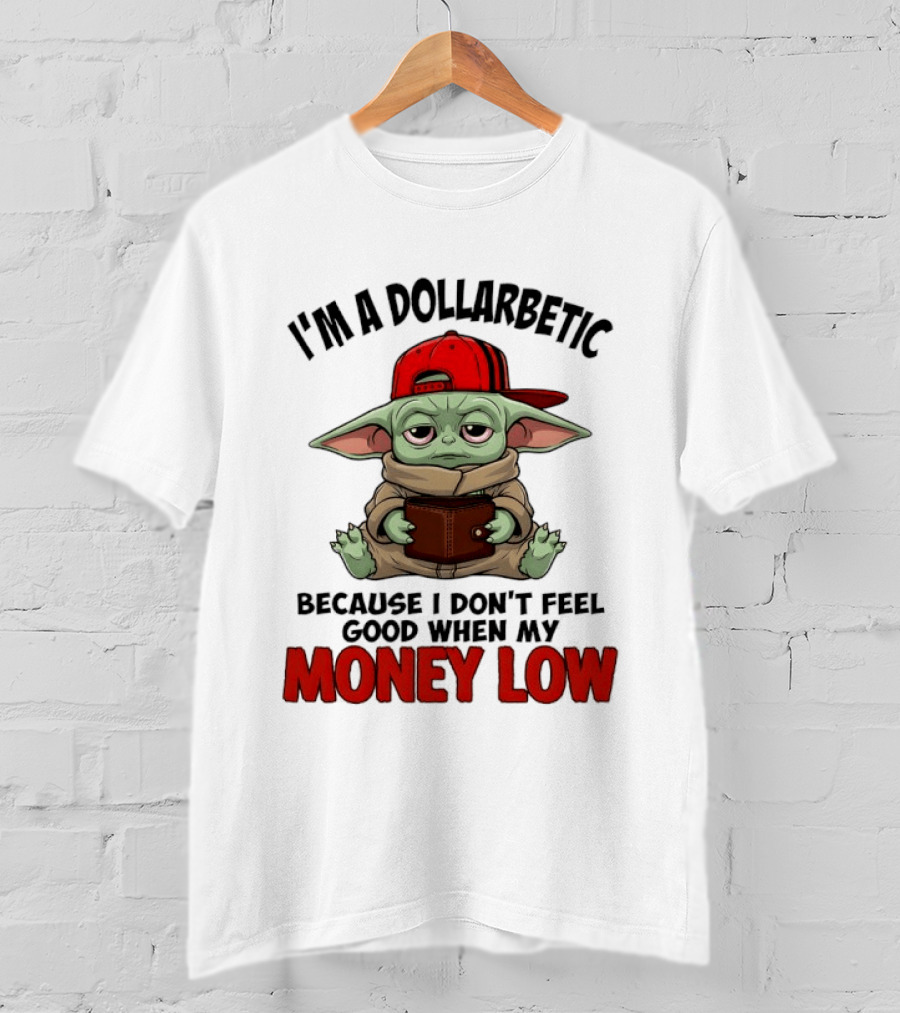 I'm A Dollarbetic Baby Yoda I Don't Feel Good When My Money Low T-Shirt