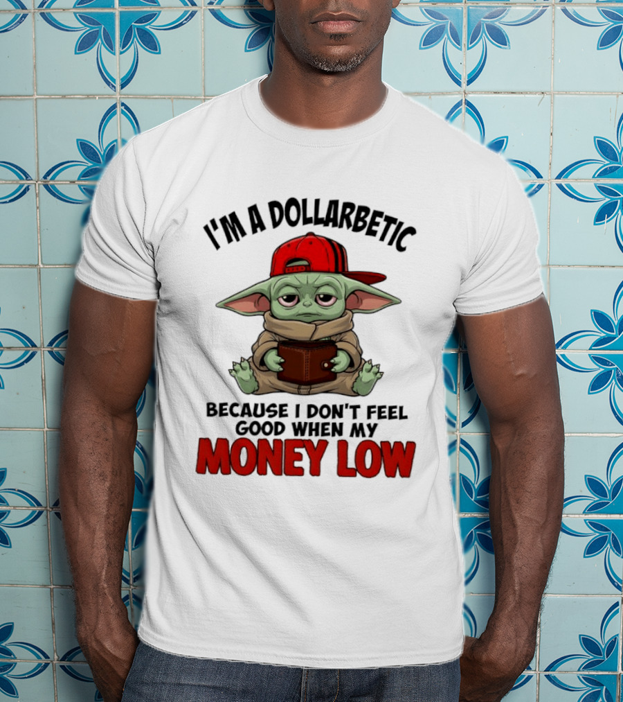 I'm A Dollarbetic Baby Yoda I Don't Feel Good When My Money Low T-Shirt