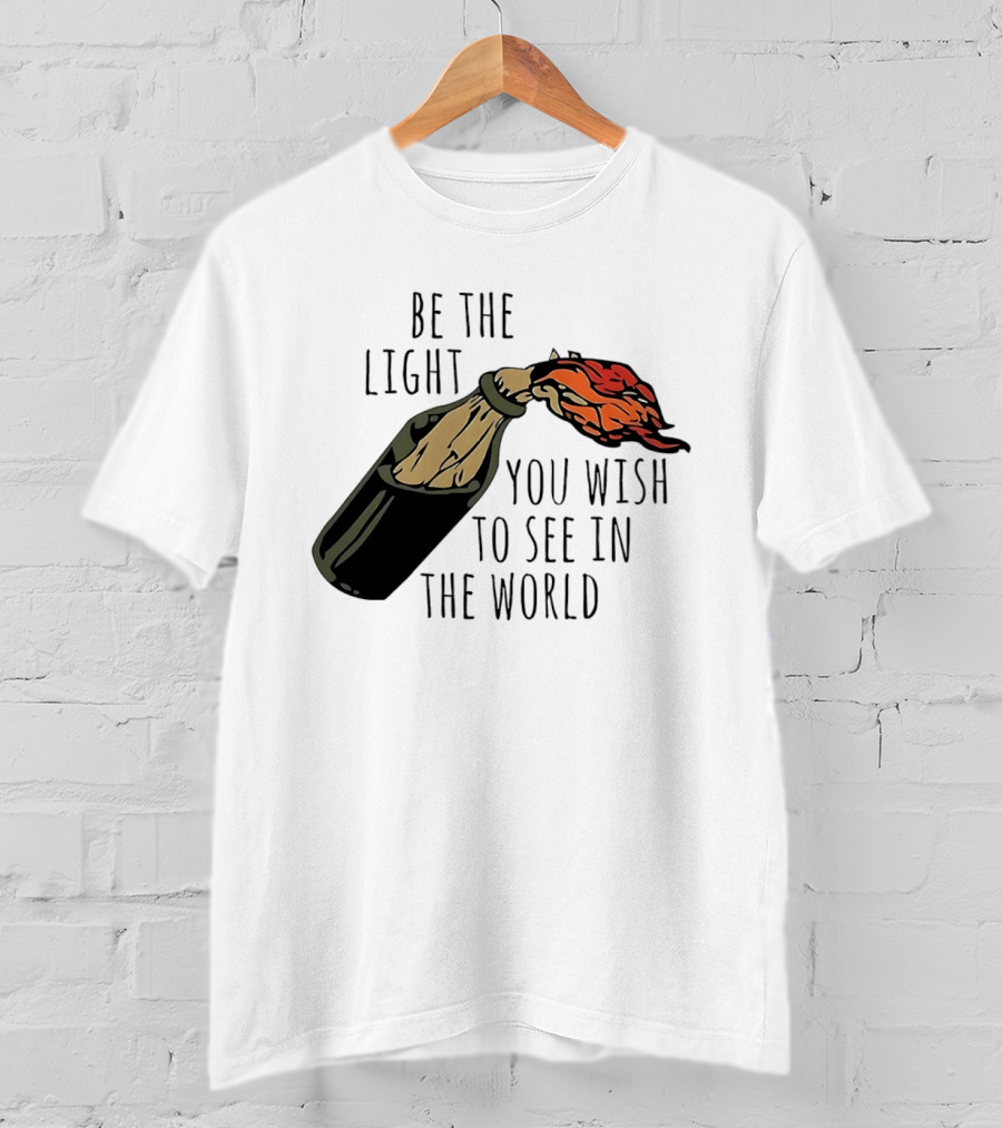 Be The Light You Wish To See In The World Molotov Cocktail T-Shirt