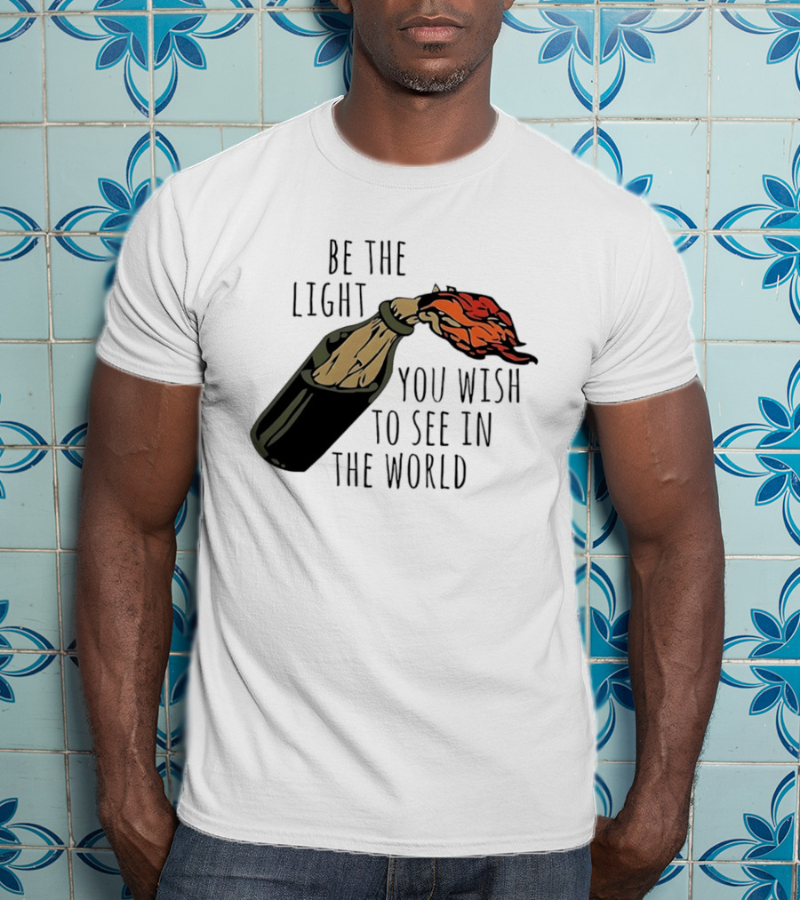 Be The Light You Wish To See In The World Molotov Cocktail T-Shirt