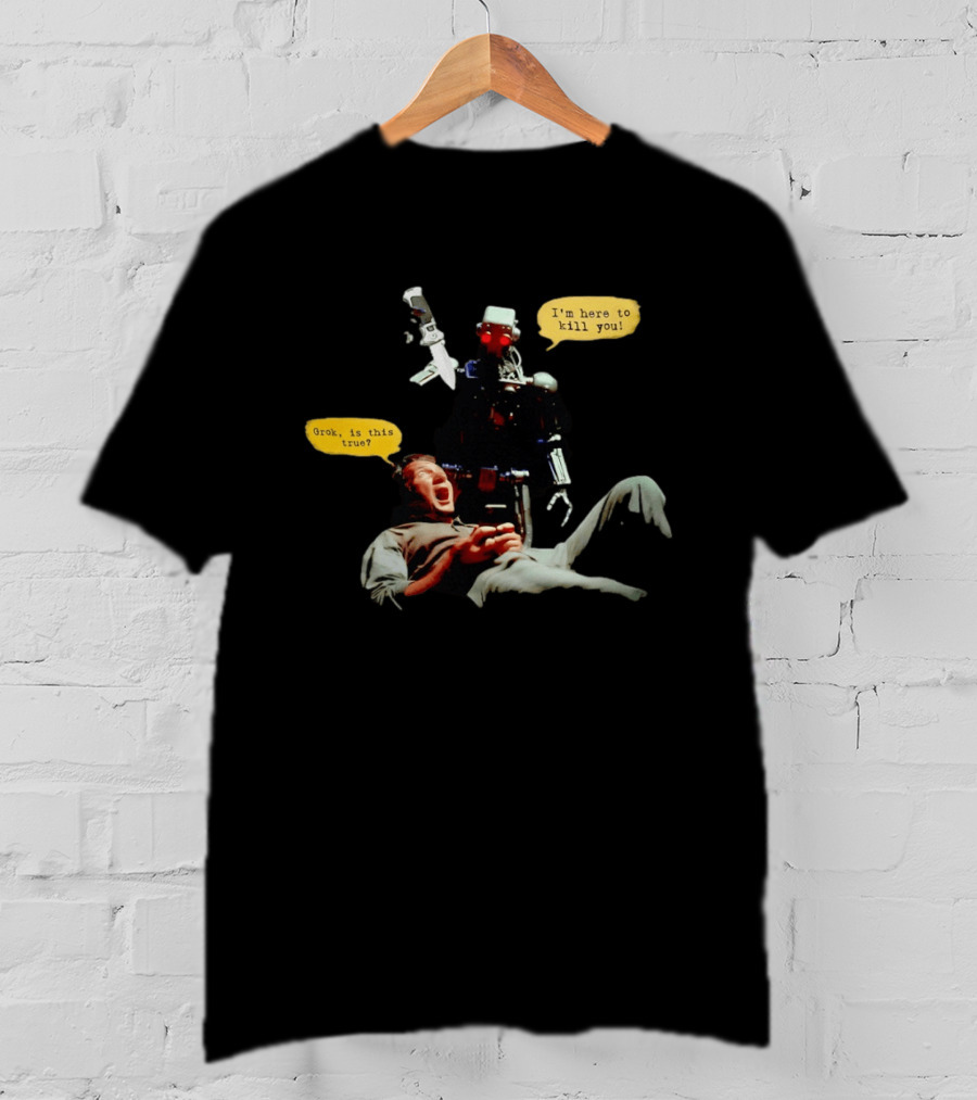 Endoskeleton Robot I'm Here To Kill You Grok Is This True Sci Fi Scene T-Shirt