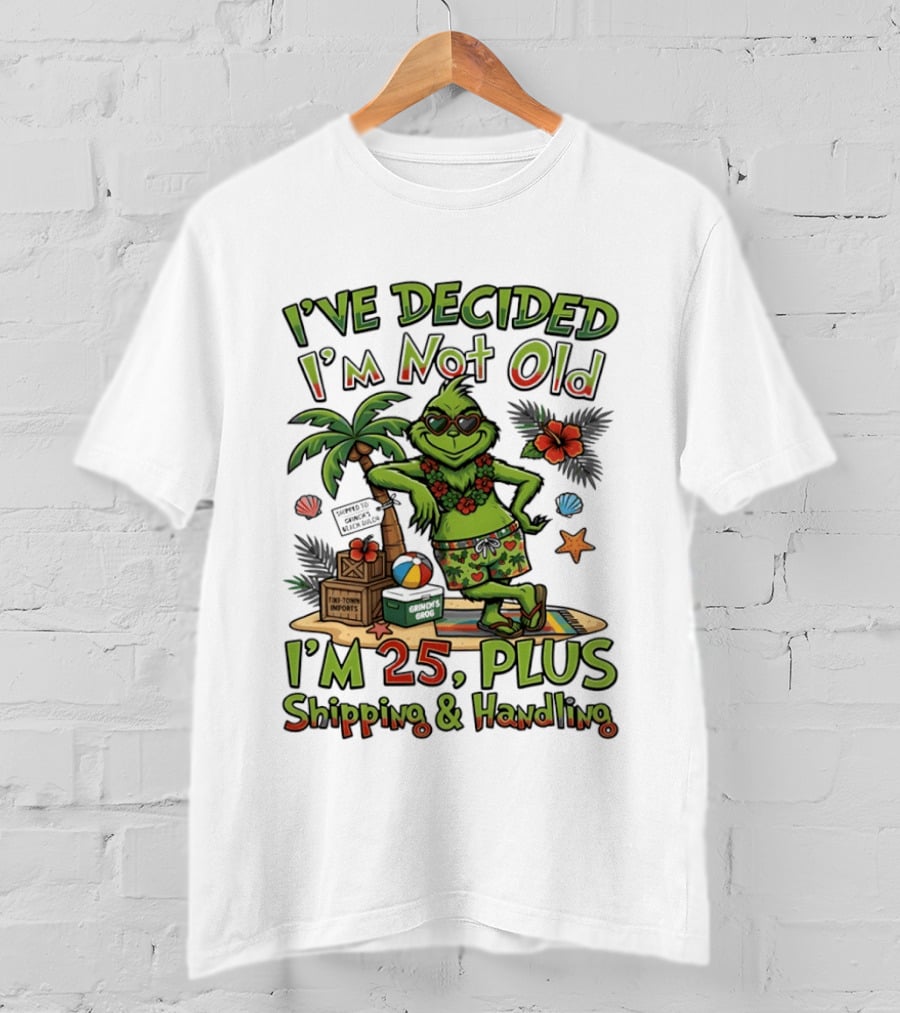 I've Decided I'm Not Old Grinch I'm 25 Plus Shipping And Handling Tropical Hawaii T-Shirt