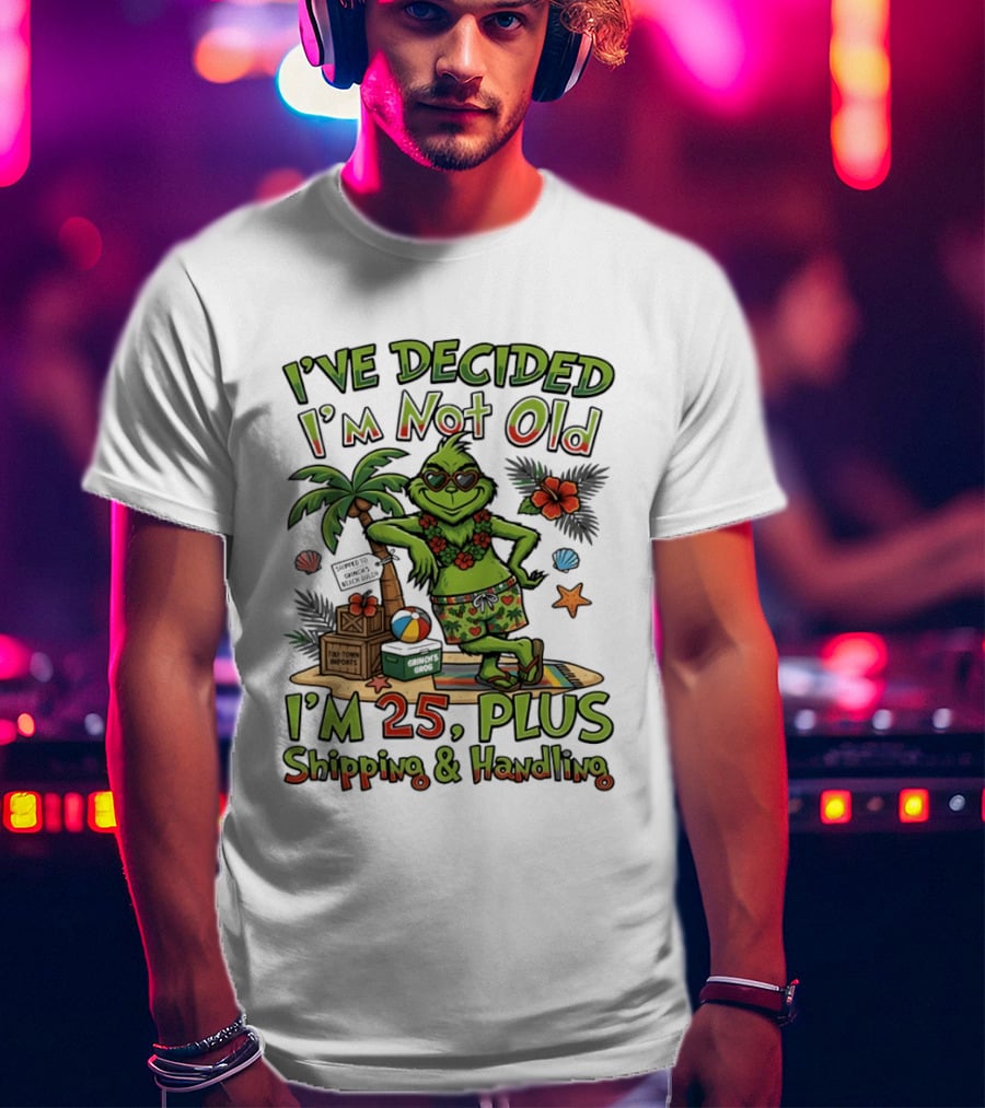 I've Decided I'm Not Old Grinch I'm 25 Plus Shipping And Handling Tropical Hawaii T-Shirt